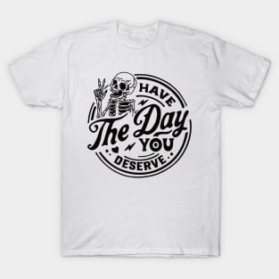 Have the Day You Deserve Skeleton design T-Shirt